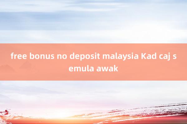 free bonus no deposit malaysia Kad caj semula awak